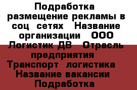 Подработка, размещение рекламы в соц. сетях › Название организации ­ ООО Логистик ДВ › Отрасль предприятия ­ Транспорт, логистика  › Название вакансии ­ Подработка, размещение рекламы в соц. сетях - Приморский край, Владивосток г. Работа » Вакансии   